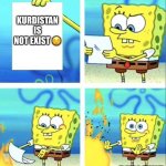 When i see ppl saying Kurdistan is not exist | KURDISTAN IS NOT EXIST 😌; BULLSHIT | image tagged in spongebob rage mode | made w/ Imgflip meme maker