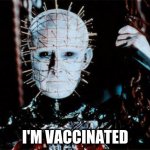 Pinhead | I'M VACCINATED | image tagged in pinhead | made w/ Imgflip meme maker