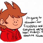 tord i'm going to abandon our freindship