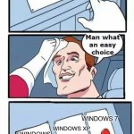 The Sequel XD | WINDOWS 7; WINDOWS XP; WINDOWS 7; WINDOWS XP; WINDOWS VISTA | image tagged in man what an easy choice | made w/ Imgflip meme maker