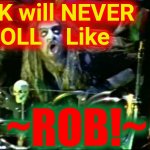 RICK. Will. NOT. ROLL. | RICK will NEVER
ROLL    Like; ~ROB!~ | image tagged in rob zombie dragula,no rick roll,rob rules,redefining the rickroll,dragula crash and burn,sick bubblegum | made w/ Imgflip meme maker