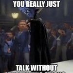 Talking without the talking stick is an act of war | BRUH DID YOU REALLY JUST; TALK WITHOUT THE TALKING STICK? | image tagged in wtf megamind | made w/ Imgflip meme maker