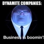 Buisness is boomin | DYNAMITE COMPANIES: | image tagged in memes,buisness is boomin,why are you reading this,stop reading the tags,or i will tell your mom,go to your room now | made w/ Imgflip meme maker