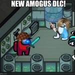 Among us new dlc | NEW AMOGUS DLC! E | image tagged in skeld o2 | made w/ Imgflip meme maker