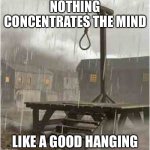 Exams and tests be like | NOTHING CONCENTRATES THE MIND; LIKE A GOOD HANGING | image tagged in gallows,concentrating,hanging,teachers,test | made w/ Imgflip meme maker