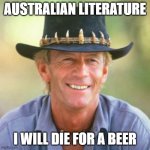 australianguy | AUSTRALIAN LITERATURE; I WILL DIE FOR A BEER | image tagged in australianguy | made w/ Imgflip meme maker