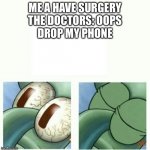 Sqiudward sleep | ME A HAVE SURGERY
THE DOCTORS: OOPS
DROP MY PHONE | image tagged in sqiudward sleep | made w/ Imgflip meme maker