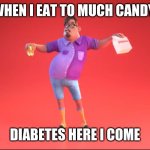 Guy from GrubHub ad | WHEN I EAT TO MUCH CANDY: DIABETES HERE I COME | image tagged in guy from grubhub ad | made w/ Imgflip meme maker