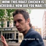 The secret ingredient is x | WOW, THIS ROAST CHICKEN IS INCREDIBLE. HOW DID YOU MAKE IT? thyme | image tagged in the secret ingredient is x,cooking,meme | made w/ Imgflip meme maker