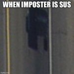 SUS | WHEN IMPOSTER IS SUS | image tagged in sus | made w/ Imgflip meme maker