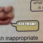 but i aint a taco person | TACO TUESDAY | image tagged in speech inappropriate,lol,haha,tacos,food | made w/ Imgflip meme maker