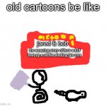 the gareat storie of jared & bob | old cartoons be like; jared & bob; the amazing story of how a kid beat up a rat for stealing his toys | image tagged in original meme,cartoons | made w/ Imgflip meme maker