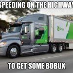Highway Truck | SPEEDING ON THE HIGHWAY; TO GET SOME BOBUX | image tagged in highway truck | made w/ Imgflip meme maker