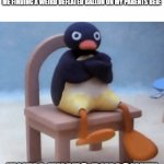 ha | MY PARENTS: "ALWAYS THROW PLASTIC AWAY THE TRASH"
ME FINDING A WEIRD DEFLATED BALLON ON MY PARENTS BED:; "WELL THATS BULLSHIT" | image tagged in angry penguin | made w/ Imgflip meme maker