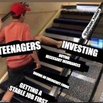 Skipped the stairs | TEENAGERS; INVESTING; BUYING NECESSARY INSURANCES; HAVING AN EMERGENCY FUNDS; GETTING A STABLE JOB FIRST | image tagged in skipped the stairs | made w/ Imgflip meme maker