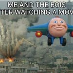 Me and the bois | ME AND THE BOIS AFTER WATCHING A MOVIE: | image tagged in bad boys | made w/ Imgflip meme maker