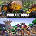 Ninjago G2 Meets Bionicle G2 | Since The Lego Ninjago Movie is currently Generation 2 version. But before the Bionicle Generation 2; WHO ARE YOU!? WE ARE THE GENERATION 2 OF BIONICLE! | image tagged in ninjago shocked,ninjago,bionicle | made w/ Imgflip meme maker
