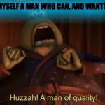 A man of quality | ME FINDING MYSELF A MAN WHO CAN, AND WANTS TO COSPLAY | image tagged in a man of quality | made w/ Imgflip meme maker