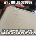 Rip Scooby | WHO KILLED SCOOBY I’M GUESSING IT’S NOW SCOOBY GANG NO UNION WITHOUT SCOOBY RIPSCOOBY | image tagged in memento | made w/ Imgflip meme maker