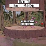Pink panther cutting trees | LIFETIME BREATHING ADICTION; ME BREATHING FOR FIRST TIME | image tagged in pink panther cutting trees | made w/ Imgflip meme maker