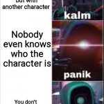 Ah yes, meme. | You post a version of the panik kalm panik meme but with another character; Nobody even knows who the character is; You don't care since barely anybody will see your meme anyways | image tagged in ray kalm panik kalm,oh wow are you actually reading these tags,funny,memes,funny memes,never gonna give you up | made w/ Imgflip meme maker