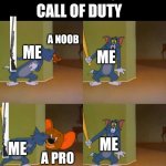 Tom and Jerry surprised | ME PLAYING CALL OF DUTY; A NOOB; ME; ME; ME; ME; A PRO | image tagged in tom and jerry surprised | made w/ Imgflip meme maker