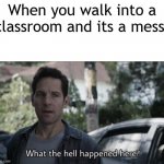 *stares around with disgust* | When you walk into a classroom and its a mess: | image tagged in what the hell happened here,memes | made w/ Imgflip meme maker