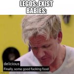 Delicious | LEGOS: EXIST 
BABIES: | image tagged in delicious finally some good | made w/ Imgflip meme maker