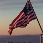 Our Beautiful Flag! | OH, SAY CAN YOU SEE . . . | image tagged in usa,flag,flag day,america,oh say can you see | made w/ Imgflip meme maker