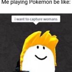 roblox meme | Me playing Pokemon be like: | image tagged in roblox meme | made w/ Imgflip meme maker