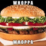 W H O P P A | W H O P P A; W H O P P A | image tagged in whopper | made w/ Imgflip meme maker