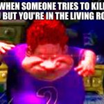 The Real Slim Shady | WHEN SOMEONE TRIES TO KILL YOU BUT YOU'RE IN THE LIVING ROOM | image tagged in the real slim shady,pun,memes | made w/ Imgflip meme maker