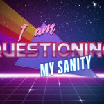 I am questioning my sanity meme