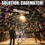 having a bad day? | SOLUTION: CAGEMATCH! | image tagged in thunderdome,solution | made w/ Imgflip meme maker