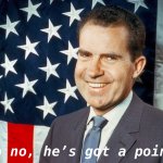Richard Nixon no no he’s got a point