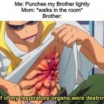 WAIT NO MOM I CAN EXPLAI- *Dead* | Me: Punches my Brother lightly
Mom: *walks in the room*
Brother: | image tagged in half of my respiratory organs were destroyed,memes,funny,fun,bruh | made w/ Imgflip meme maker