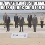 Away team g7 2021 | THE AWAY TEAM JUST BEAMED DOWN, DOESN'T LOOK GOOD FOR MERKEL. | image tagged in g7 2021 | made w/ Imgflip meme maker