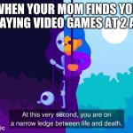 OH GOD HELP | WHEN YOUR MOM FINDS YOU PLAYING VIDEO GAMES AT 2 AM | image tagged in mom,video games | made w/ Imgflip meme maker
