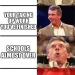 to me it happens | YOUR DOING SCHOOL; YOUR TAKING UP WORK YOU'VE FINISHED; SCHOOLS ALMOST OVER; YOU HAVE NO WORK TO DO SINCE THEY ONLY TOOK UP WORK YOU FINISHED | image tagged in excited man | made w/ Imgflip meme maker