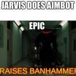 Banhammer Shadow Demon | JARVIS DOES AIMBOT; EPIC | image tagged in banhammer shadow demon | made w/ Imgflip meme maker