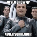 Never Grow Up | NEVER GROW UP; NEVER SURRENDER! | image tagged in never give up,galaxy quest,never surrender | made w/ Imgflip meme maker