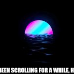:) | YOU HAVE BEEN SCROLLING FOR A WHILE, HAVE A GIF | image tagged in gifs,scroll | made w/ Imgflip video-to-gif maker