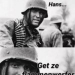 Germany losing | Germany losing to France at the european championship: | image tagged in hans get ze flammenwerfer | made w/ Imgflip meme maker