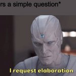 ExPlAiN | Me: *answers a simple question*
Teacher: | image tagged in i request elaboration | made w/ Imgflip meme maker
