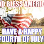 Have a Happy Fourth of July | GOD BLESS AMERICA! HAVE A HAPPY FOURTH OF JULY! | image tagged in god bless america,fourth of july,independence,democracy,happy,united states | made w/ Imgflip meme maker