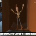 mcdonalds | ME RETURNING TO SCHOOL WITH MCDONALDS | image tagged in gifs,woody | made w/ Imgflip video-to-gif maker