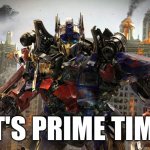 It's Prime Time | IT'S PRIME TIME | image tagged in optimus prime,transformers,mc hammer | made w/ Imgflip meme maker