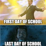 End of Year | FIRST DAY OF SCHOOL; LAST DAY OF SCHOOL | image tagged in iron man | made w/ Imgflip meme maker