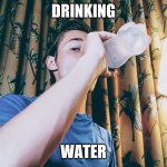 Stephen M. Green Drinking Water Again | DRINKING; WATER | image tagged in stephen m green drinking water,stephenmgreen,youtubers,actors,artists,2020 | made w/ Imgflip meme maker