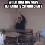 Terraria | WHEN THAT GUY SAYS TERRARIA IS 2D MINECRAFT | image tagged in gifs,funny,memes,terraria,minecraft | made w/ Imgflip video-to-gif maker